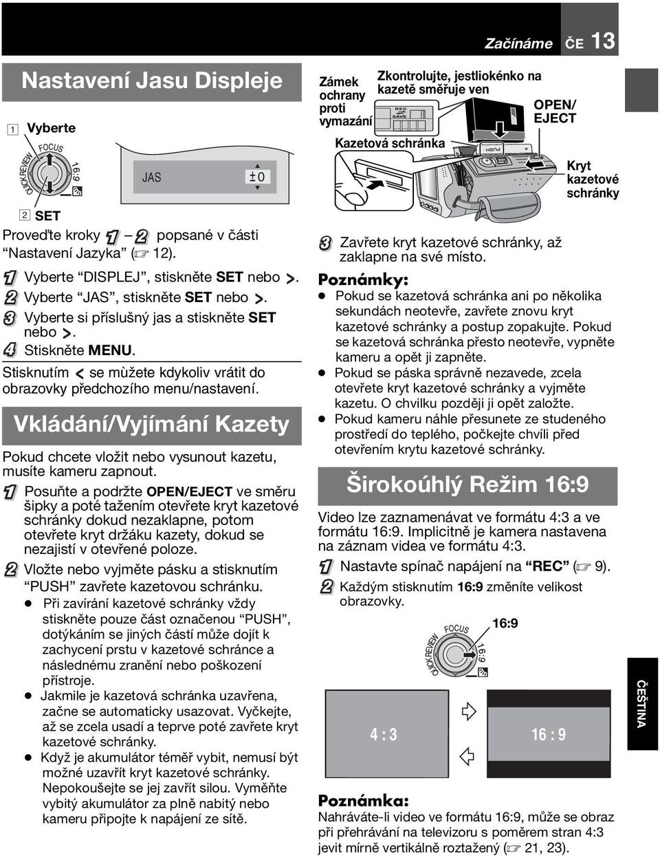 Vkládání/Vyjímání Kazety Pokud chcete vložit nebo vysunout kazetu, musíte kameru zapnout.