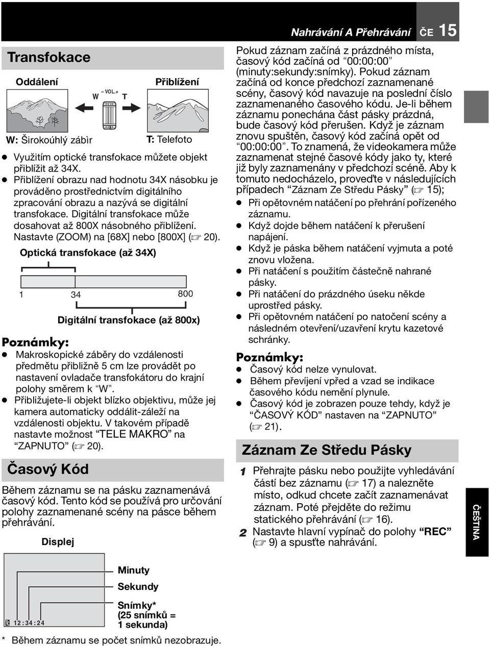Digitální transfokace může dosahovat až 800X násobného přiblížení. Nastavte (ZOOM) na [68X] nebo [800X] ( 20).