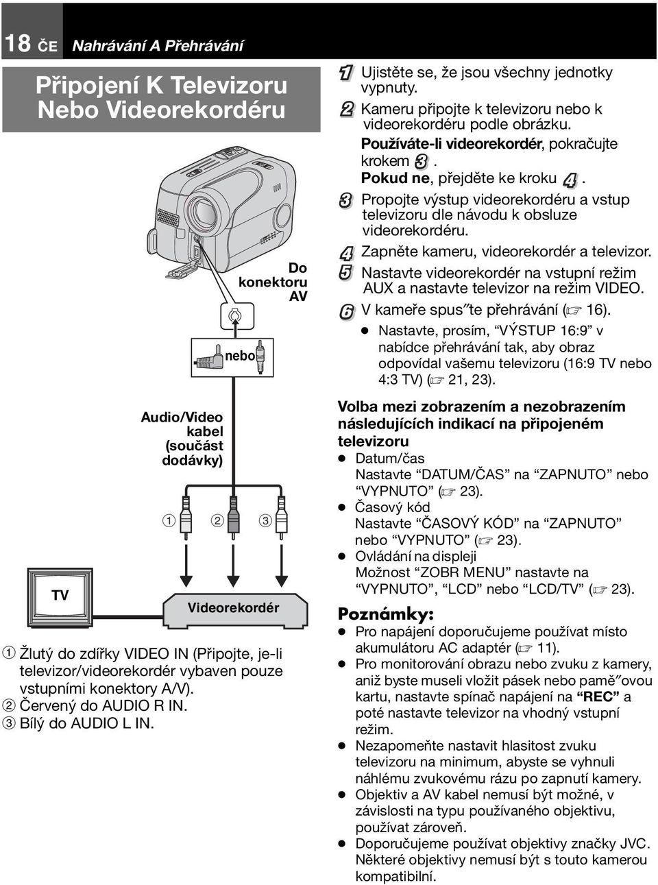 2 Kameru připojte k televizoru nebo k videorekordéru podle obrázku. Používáte-li videorekordér, pokračujte krokem 3. Pokud ne, přejděte ke kroku 4.