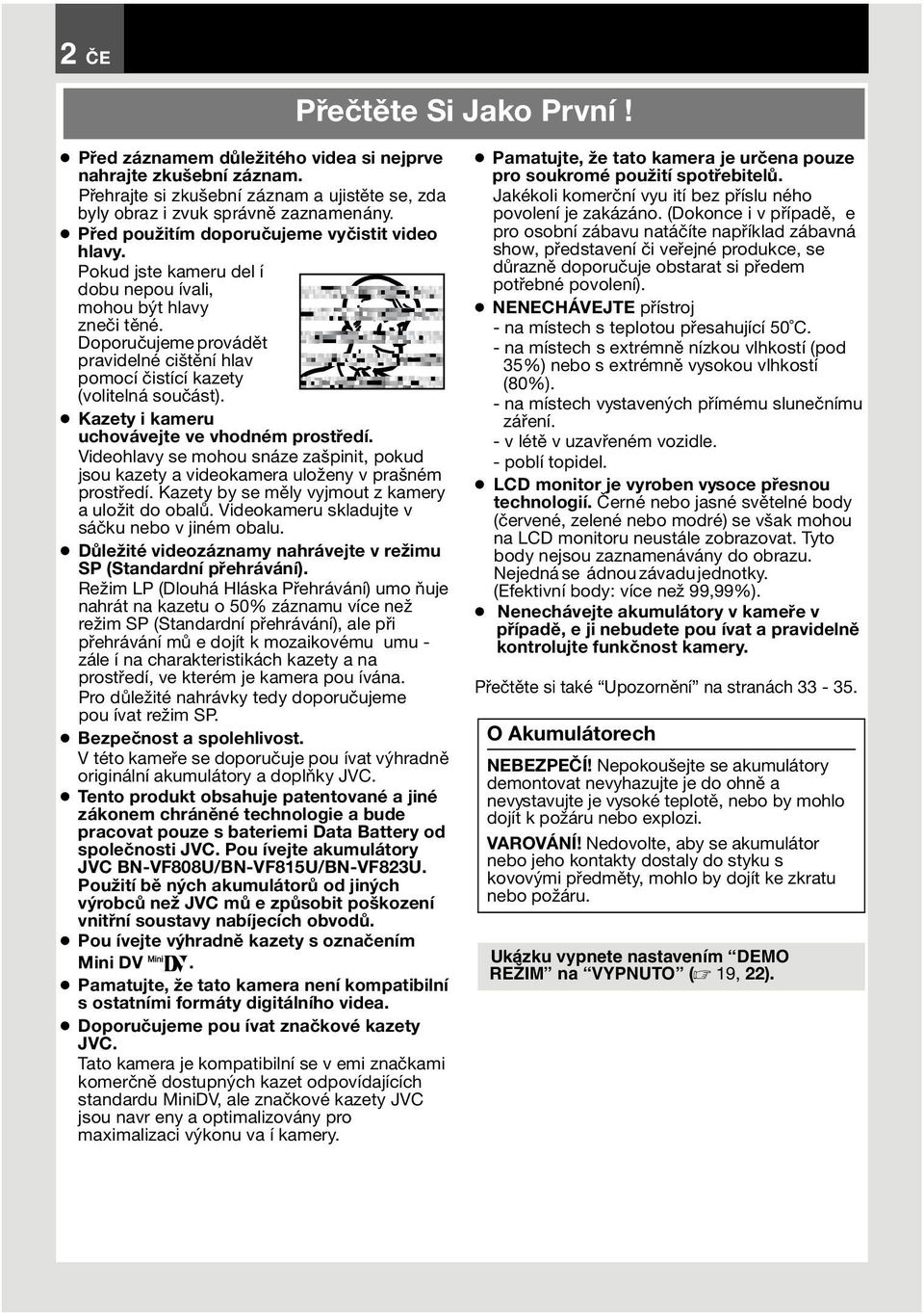 Doporučujeme provádět pravidelné cištění hlav pomocí čistící kazety (volitelná součást). Kazety i kameru uchovávejte ve vhodném prostředí.
