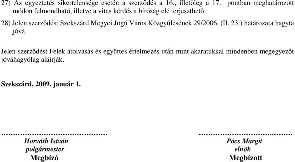 28) Jelen szerzıdést Szekszárd Megyei Jogú Város Közgyőlésének 29/2006. (II. 23.) határozata hagyta jóvá.