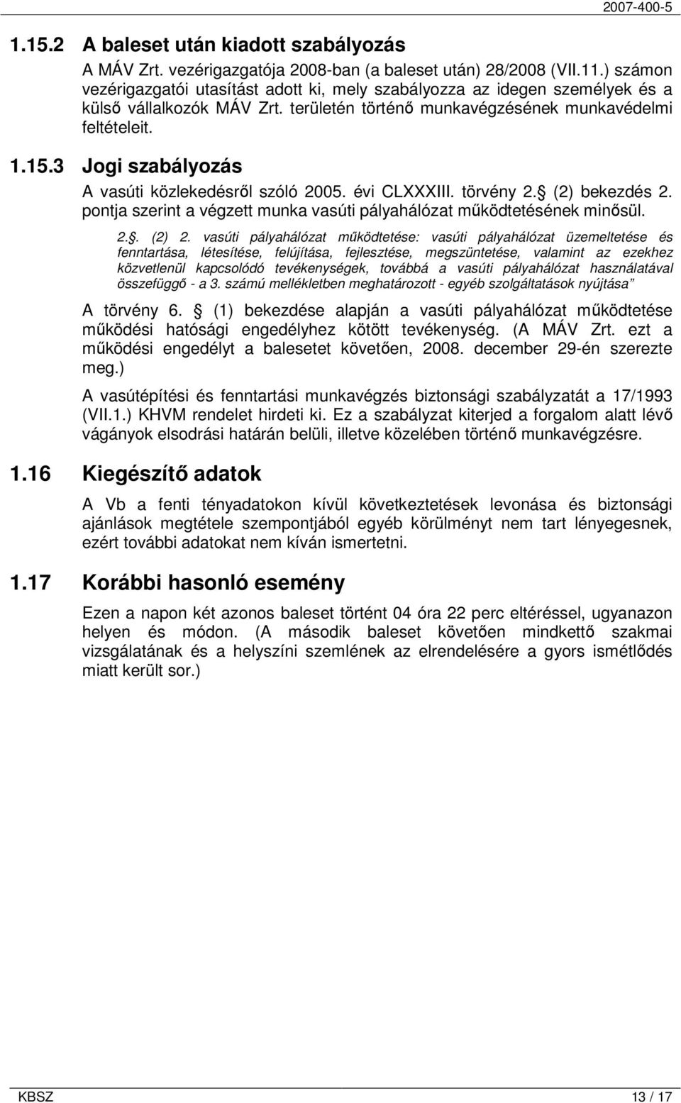 3 Jogi szabályozás A vasúti közlekedésről szóló 2005. évi CLXXXIII. törvény 2. (2) bekezdés 2. pontja szerint a végzett munka vasúti pályahálózat működtetésének minősül. 2.. (2) 2.