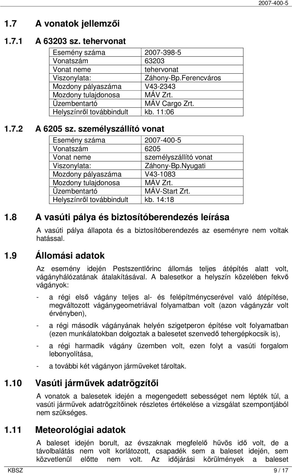 személyszállító vonat Esemény száma 2007-400-5 Vonatszám 6205 Vonat neme személyszállító vonat Viszonylata: Záhony-Bp.Nyugati Mozdony pályaszáma V43-1083 Mozdony tulajdonosa MÁV Zrt.