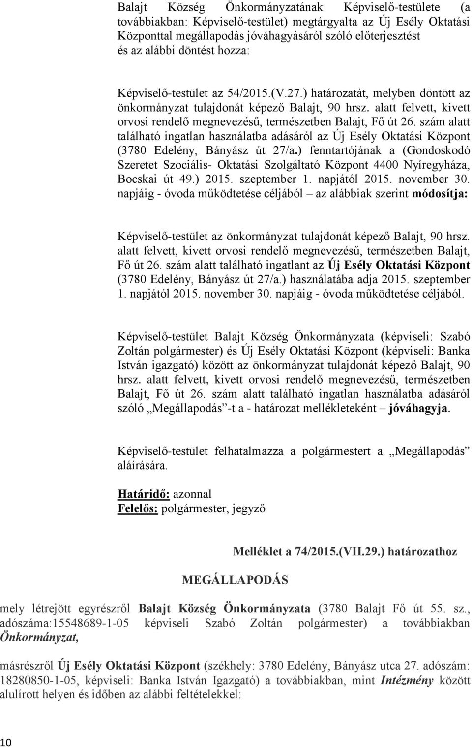 alatt felvett, kivett orvosi rendelő megnevezésű, természetben Balajt, Fő út 26. szám alatt található ingatlan használatba adásáról az Új Esély Oktatási Központ (3780 Edelény, Bányász út 27/a.