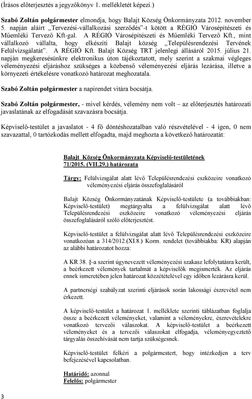 , mint vállalkozó vállalta, hogy elkészíti Balajt község Településrendezési Tervének Felülvizsgálatát. A RÉGIÓ Kft. Balajt Község TRT jelenlegi állásáról 2015. július 21.