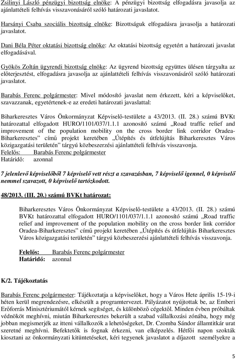 Dani Béla Péter oktatási bizottság elnöke: Az oktatási bizottság egyetért a határozati javaslat elfogadásával.