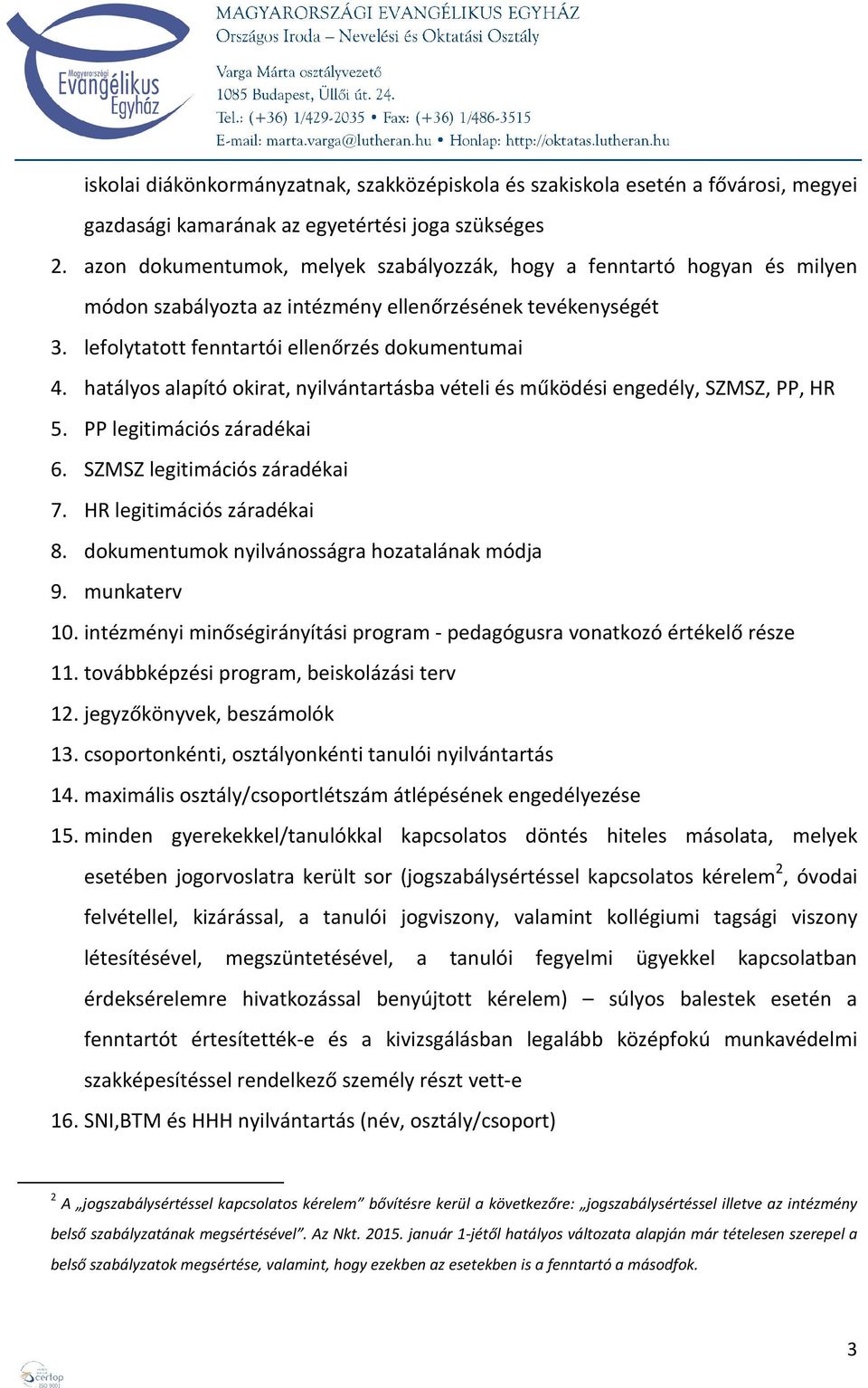 hatályos alapító okirat, nyilvántartásba vételi és működési engedély, SZMSZ, PP, HR 5. PP legitimációs záradékai 6. SZMSZ legitimációs záradékai 7. HR legitimációs záradékai 8.