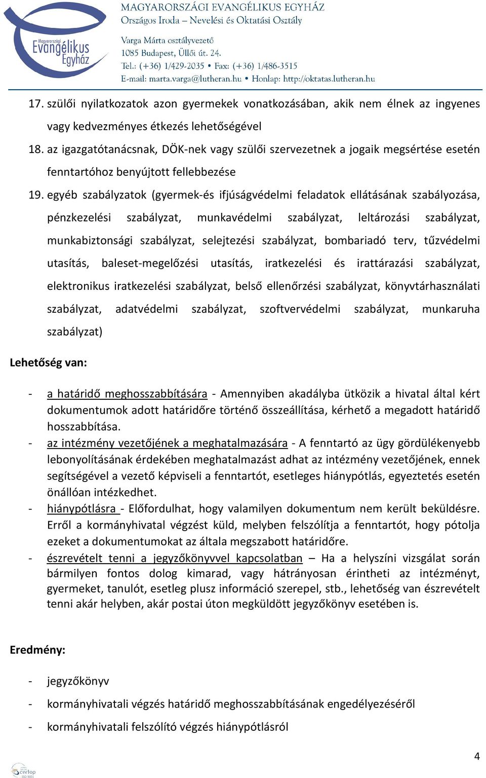 egyéb szabályzatok (gyermek-és ifjúságvédelmi feladatok ellátásának szabályozása, pénzkezelési szabályzat, munkavédelmi szabályzat, leltározási szabályzat, munkabiztonsági szabályzat, selejtezési