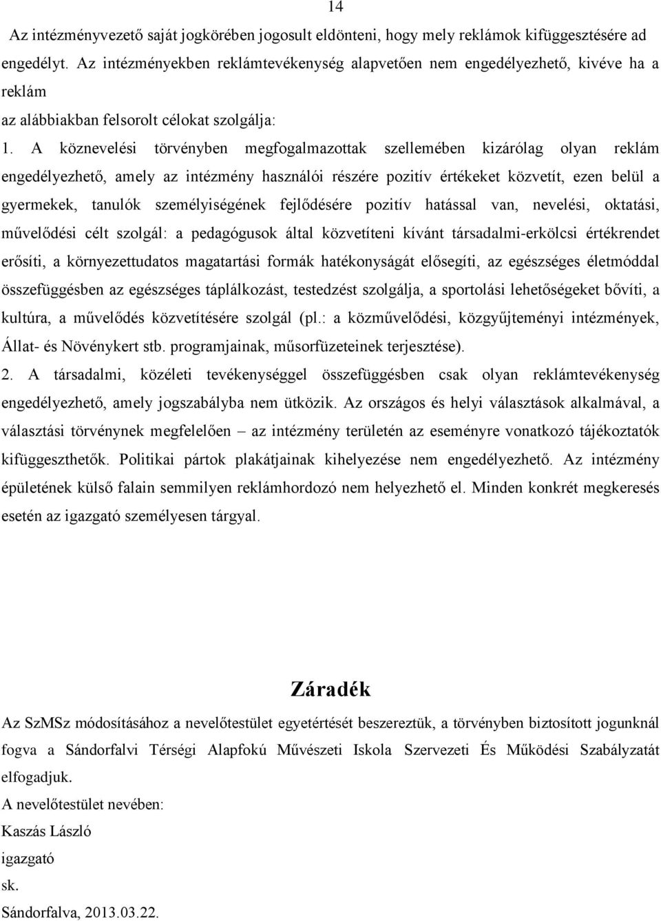 A köznevelési törvényben megfogalmazottak szellemében kizárólag olyan reklám engedélyezhető, amely az intézmény használói részére pozitív értékeket közvetít, ezen belül a gyermekek, tanulók