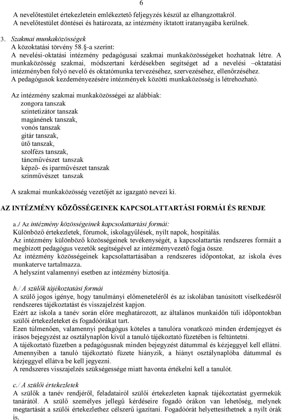 A munkaközösség szakmai, módszertani kérdésekben segítséget ad a nevelési oktatatási intézményben folyó nevelő és oktatómunka tervezéséhez, szervezéséhez, ellenőrzéséhez.