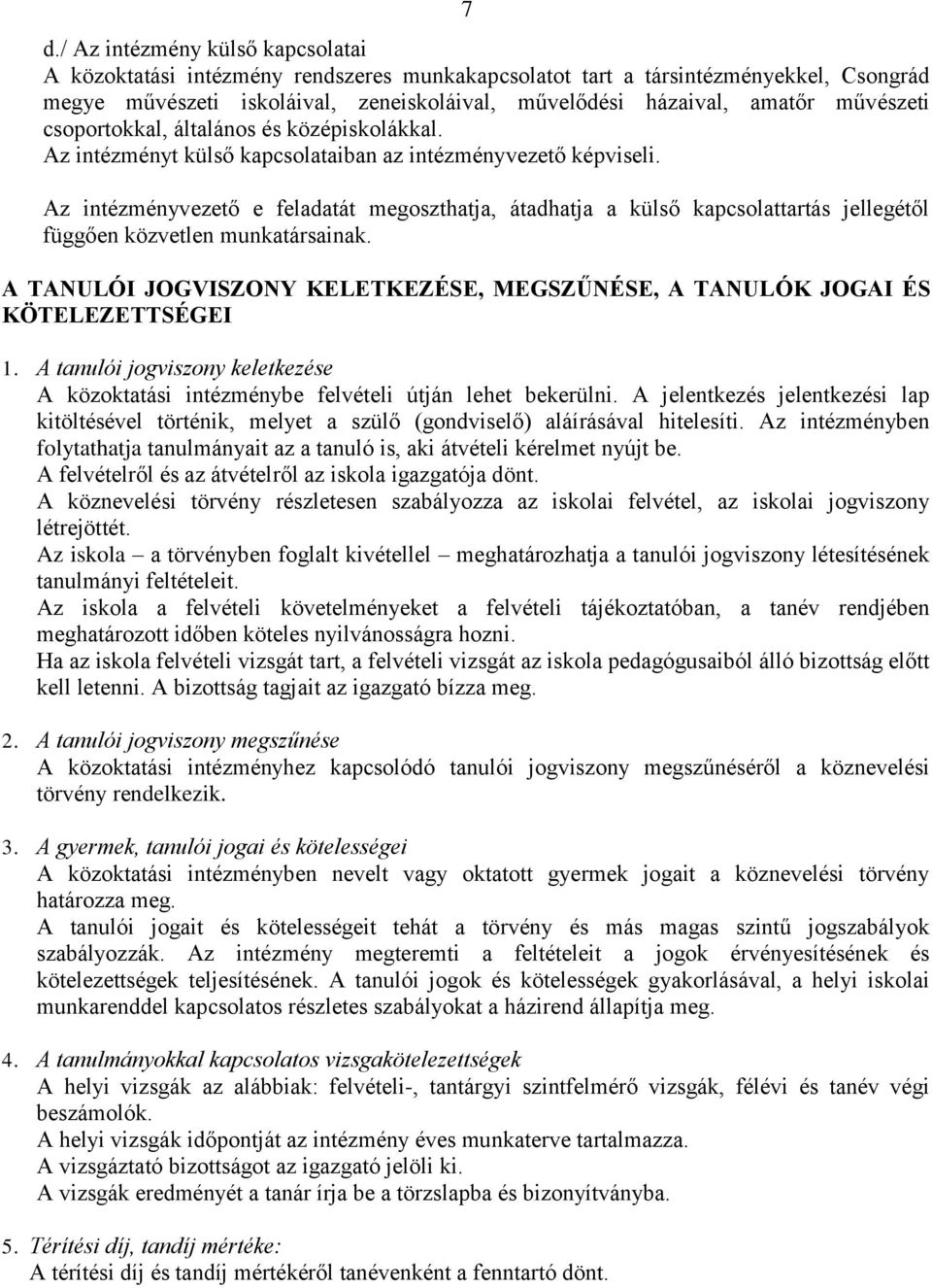 Az intézményvezető e feladatát megoszthatja, átadhatja a külső kapcsolattartás jellegétől függően közvetlen munkatársainak.