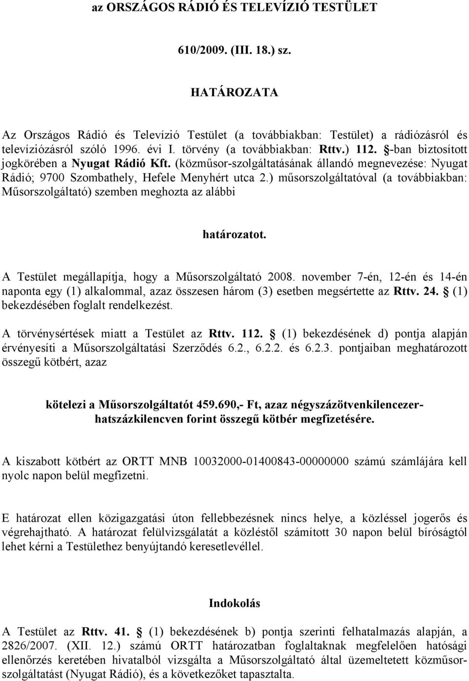 ) műsorszolgáltatóval (a továbbiakban: Műsorszolgáltató) szemben meghozta az alábbi határozatot. A Testület megállapítja, hogy a Műsorszolgáltató 2008.