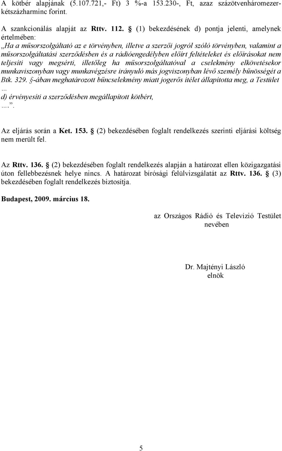 rádióengedélyben előírt feltételeket és előírásokat nem teljesíti vagy megsérti, illetőleg ha műsorszolgáltatóval a cselekmény elkövetésekor munkaviszonyban vagy munkavégzésre irányuló más