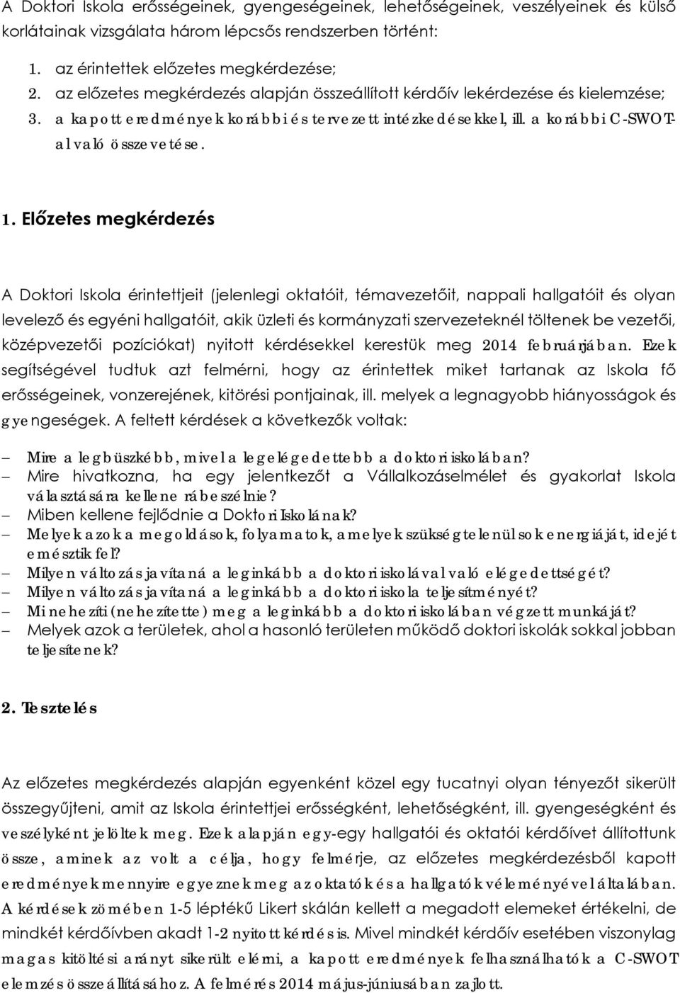 Előzetes megkérdezés A Doktori Iskola érintettjeit (jelenlegi oktatóit, témavezetőit, nappali hallgatóit és olyan levelező és egyéni hallgatóit, akik üzleti és kormányzati szervezeteknél töltenek be