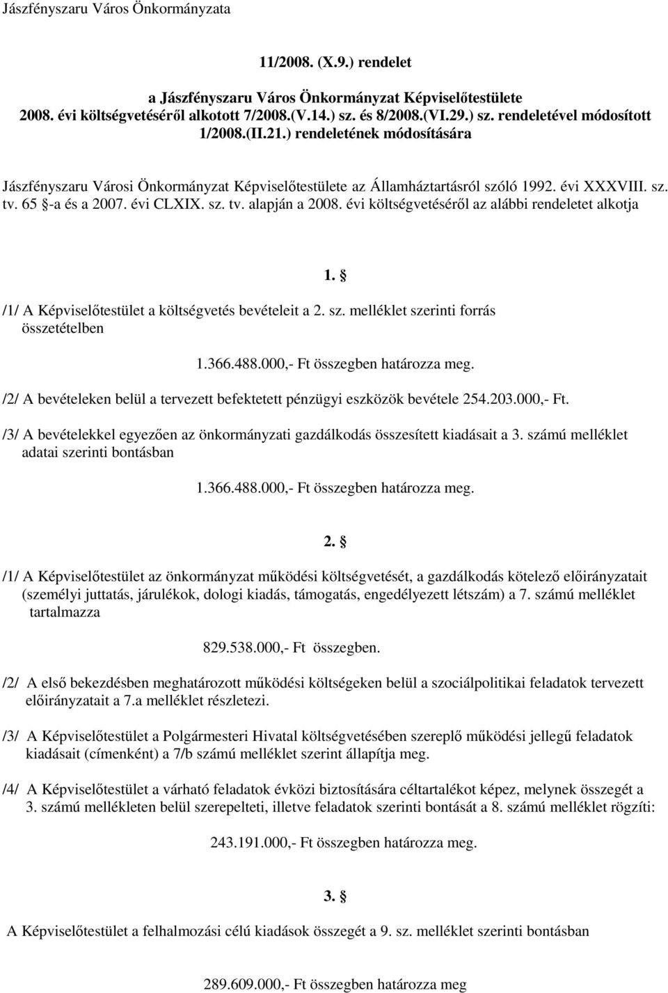 évi költségvetésérıl az alábbi rendeletet alkotja /1/ A Képviselıtestület a költségvetés bevételeit a 2. sz. melléklet szerinti forrás összetételben 1. 1.366.488.000,- Ft összegben határozza meg.