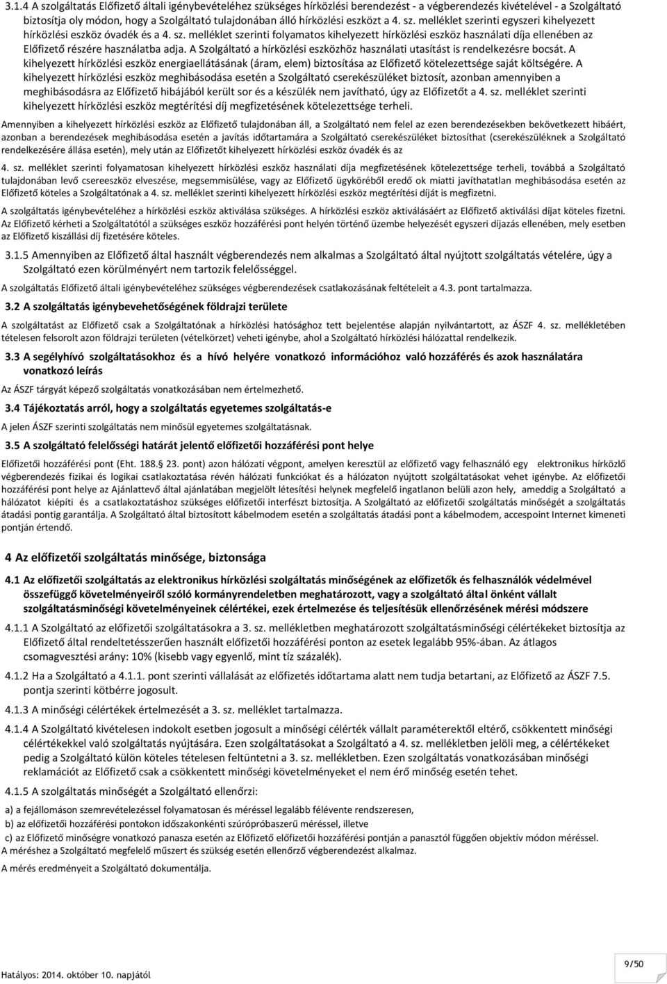 A Szolgáltató a hírközlési eszközhöz használati utasítást is rendelkezésre bocsát.