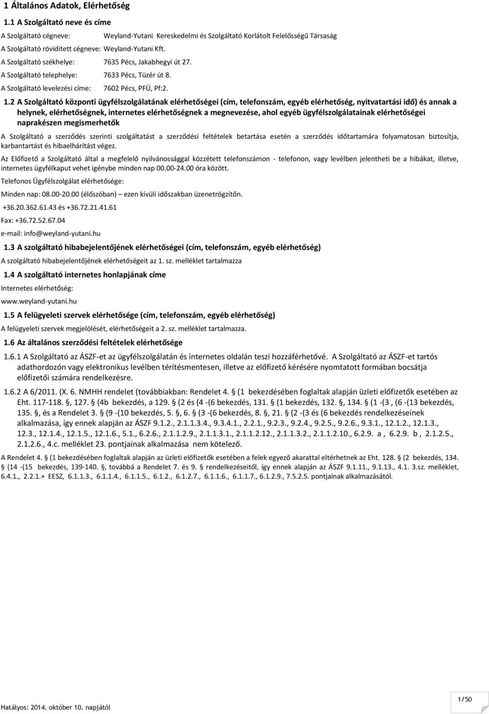 2 A Szolgáltató központi ügyfélszolgálatának elérhetőségei (cím, telefonszám, egyéb elérhetőség, nyitvatartási idő) és annak a helynek, elérhetőségnek, internetes elérhetőségnek a megnevezése, ahol