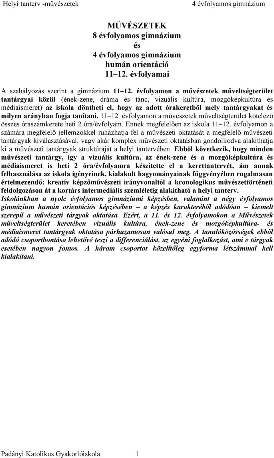 tantárgyakat és milyen arányban fogja tanítani. 11 12. évfolyamon a művészetek műveltségterület kötelező összes óraszámkerete heti 2 óra/évfolyam. Ennek megfelelően az iskola 11 12.