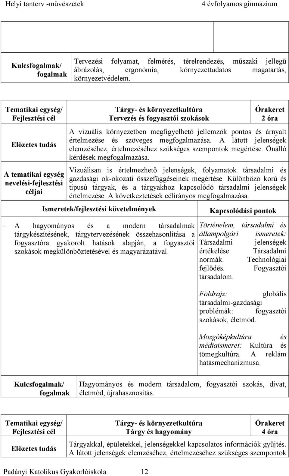 A látott jelenségek elemzéséhez, értelmezéséhez szükséges szempontok megértése. Önálló kérdések megfogalmazása.