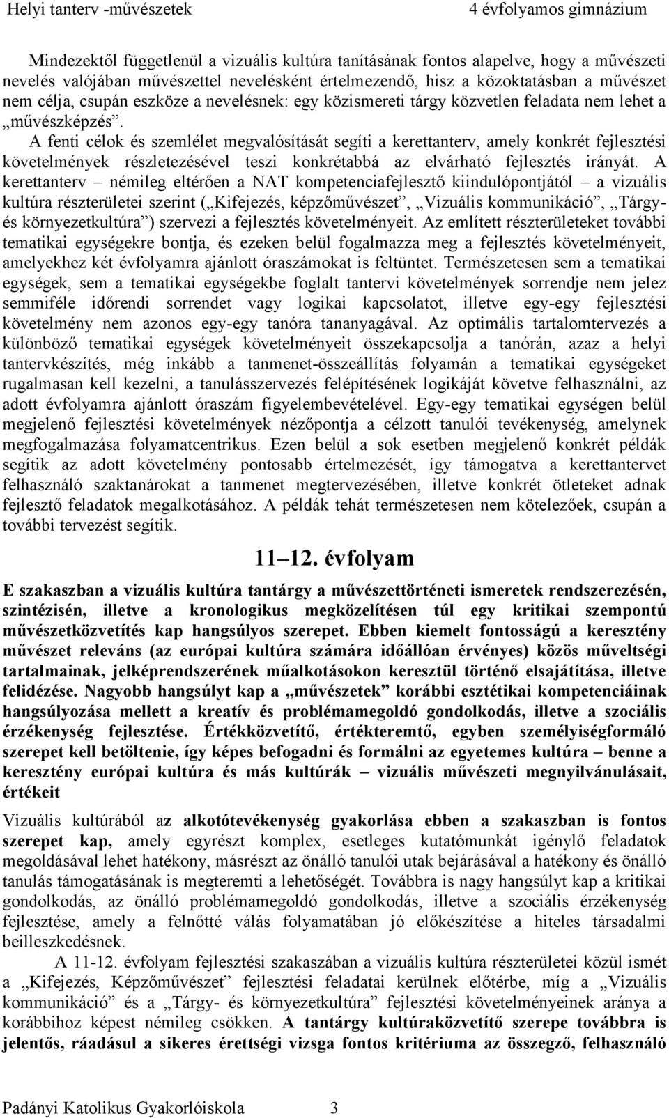 A fenti célok és szemlélet megvalósítását segíti a kerettanterv, amely konkrét fejlesztési követelmények részletezésével teszi konkrétabbá az elvárható fejlesztés irányát.