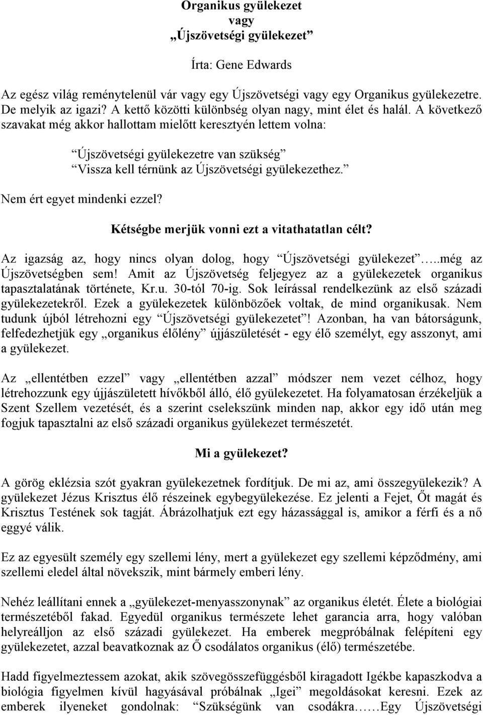 A következı szavakat még akkor hallottam mielıtt keresztyén lettem volna: Újszövetségi gyülekezetre van szükség Vissza kell térnünk az Újszövetségi gyülekezethez. Nem ért egyet mindenki ezzel?