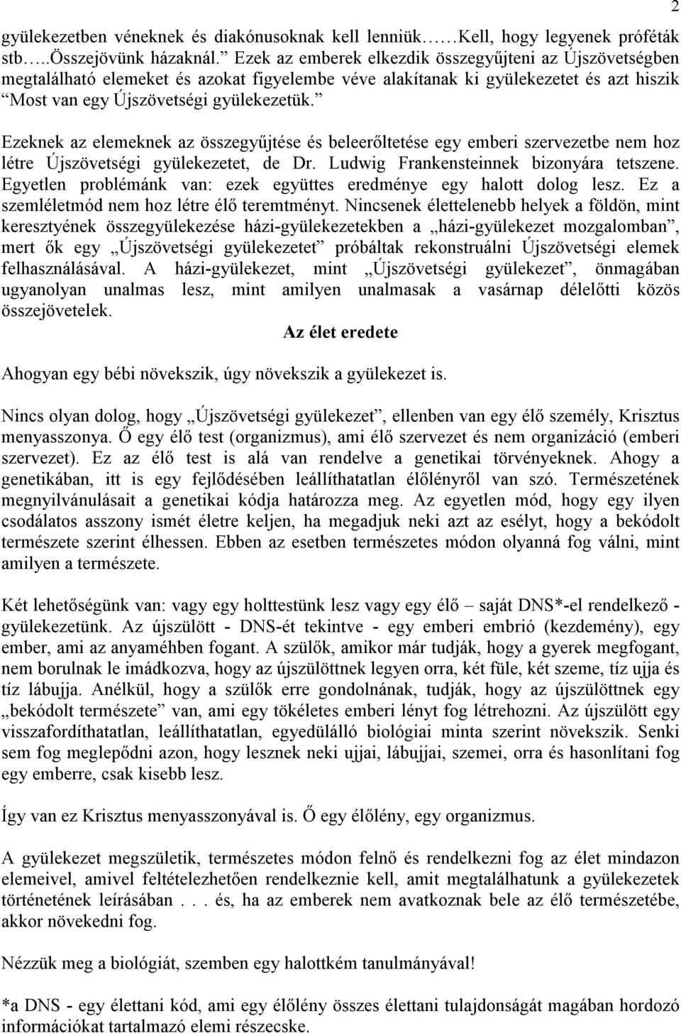 Ezeknek az elemeknek az összegyőjtése és beleerıltetése egy emberi szervezetbe nem hoz létre Újszövetségi gyülekezetet, de Dr. Ludwig Frankensteinnek bizonyára tetszene.