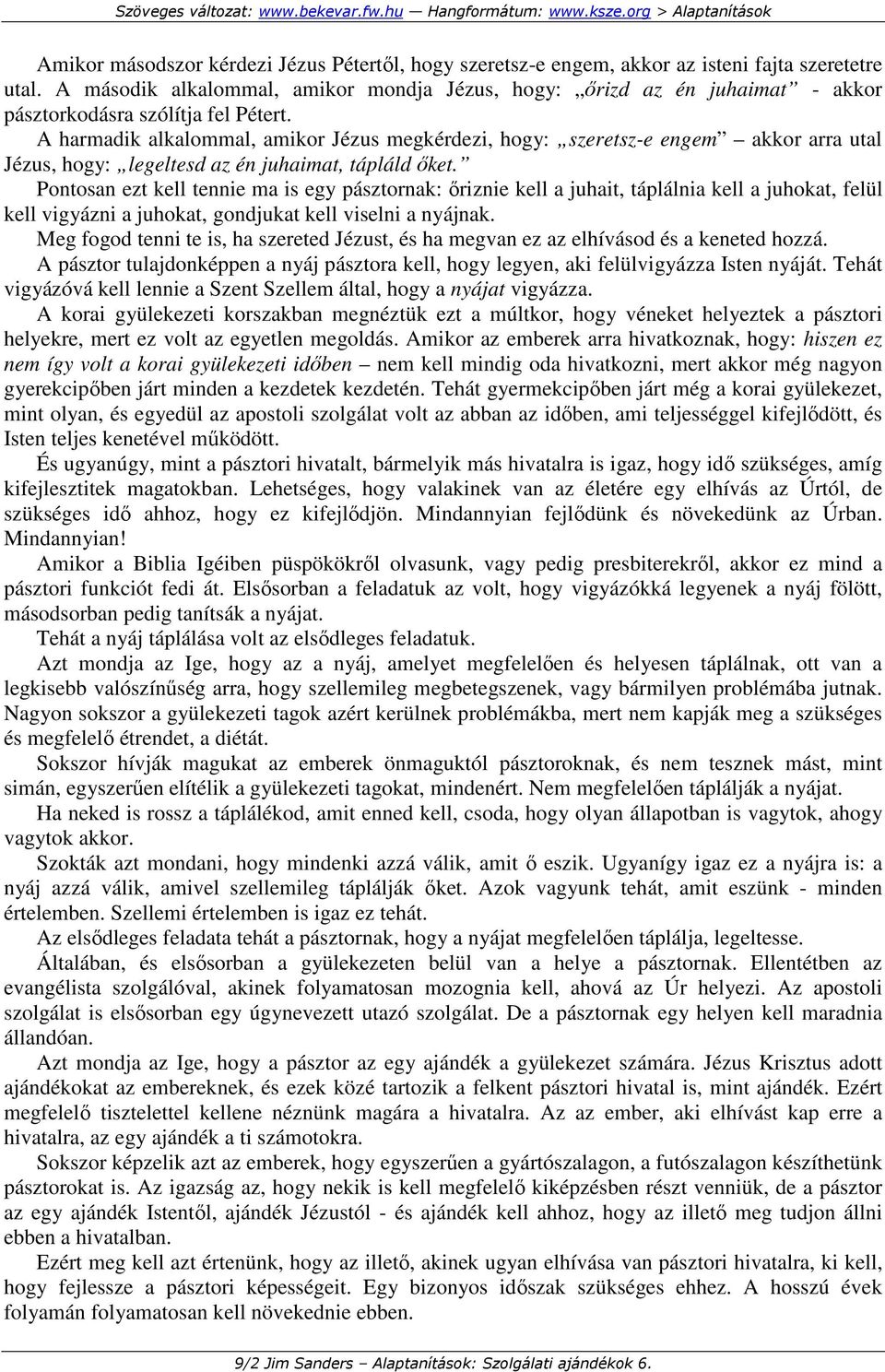 A harmadik alkalommal, amikor Jézus megkérdezi, hogy: szeretsz-e engem akkor arra utal Jézus, hogy: legeltesd az én juhaimat, tápláld ıket.