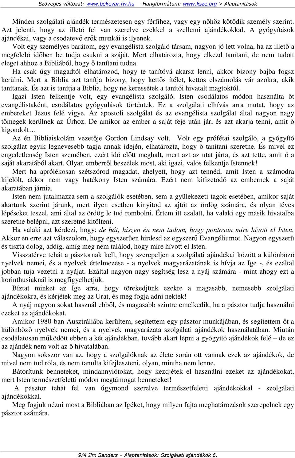 Volt egy személyes barátom, egy evangélista szolgáló társam, nagyon jó lett volna, ha az illetı a megfelelı idıben be tudja csukni a száját.