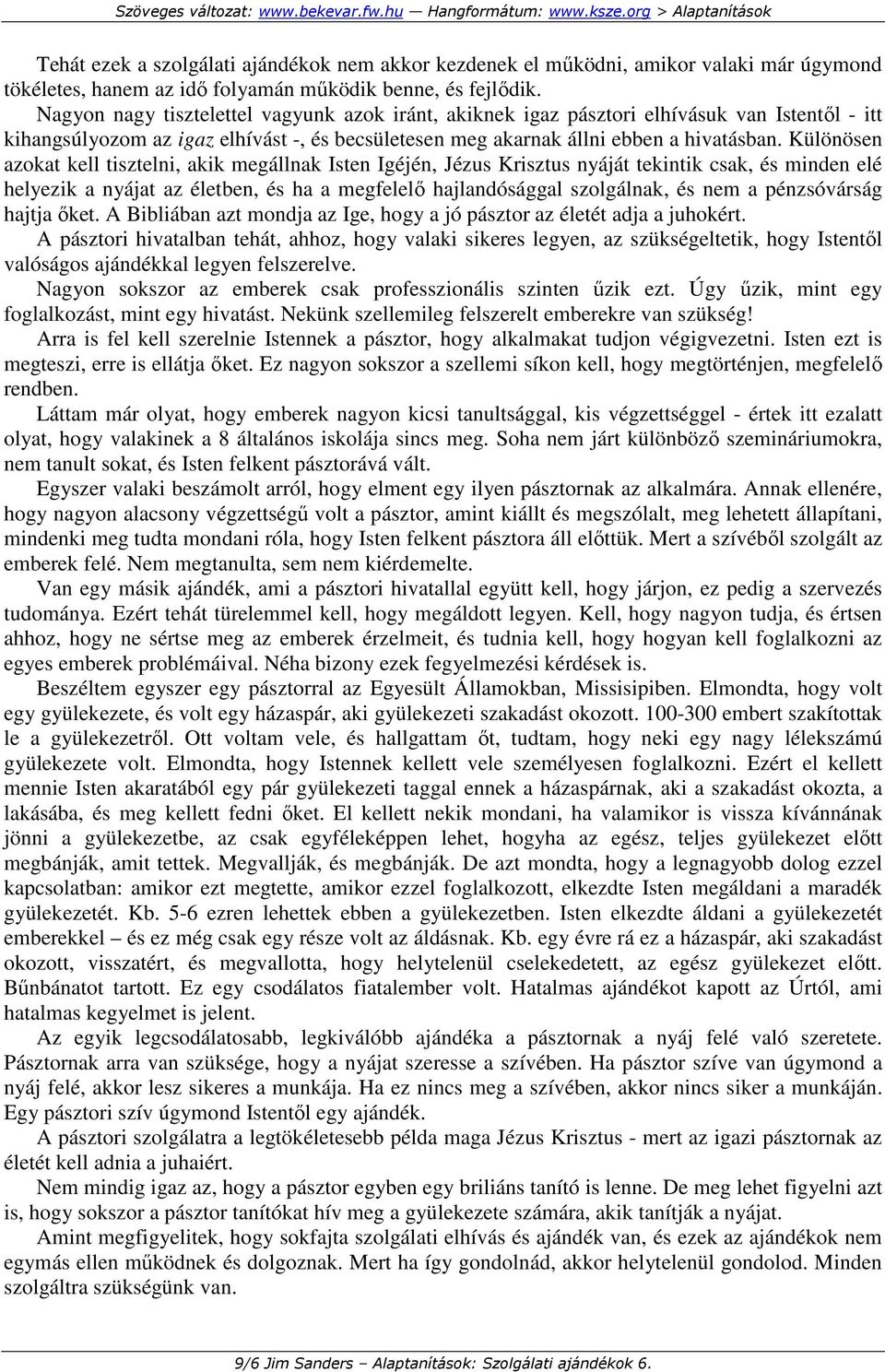 Különösen azokat kell tisztelni, akik megállnak Isten Igéjén, Jézus Krisztus nyáját tekintik csak, és minden elé helyezik a nyájat az életben, és ha a megfelelı hajlandósággal szolgálnak, és nem a