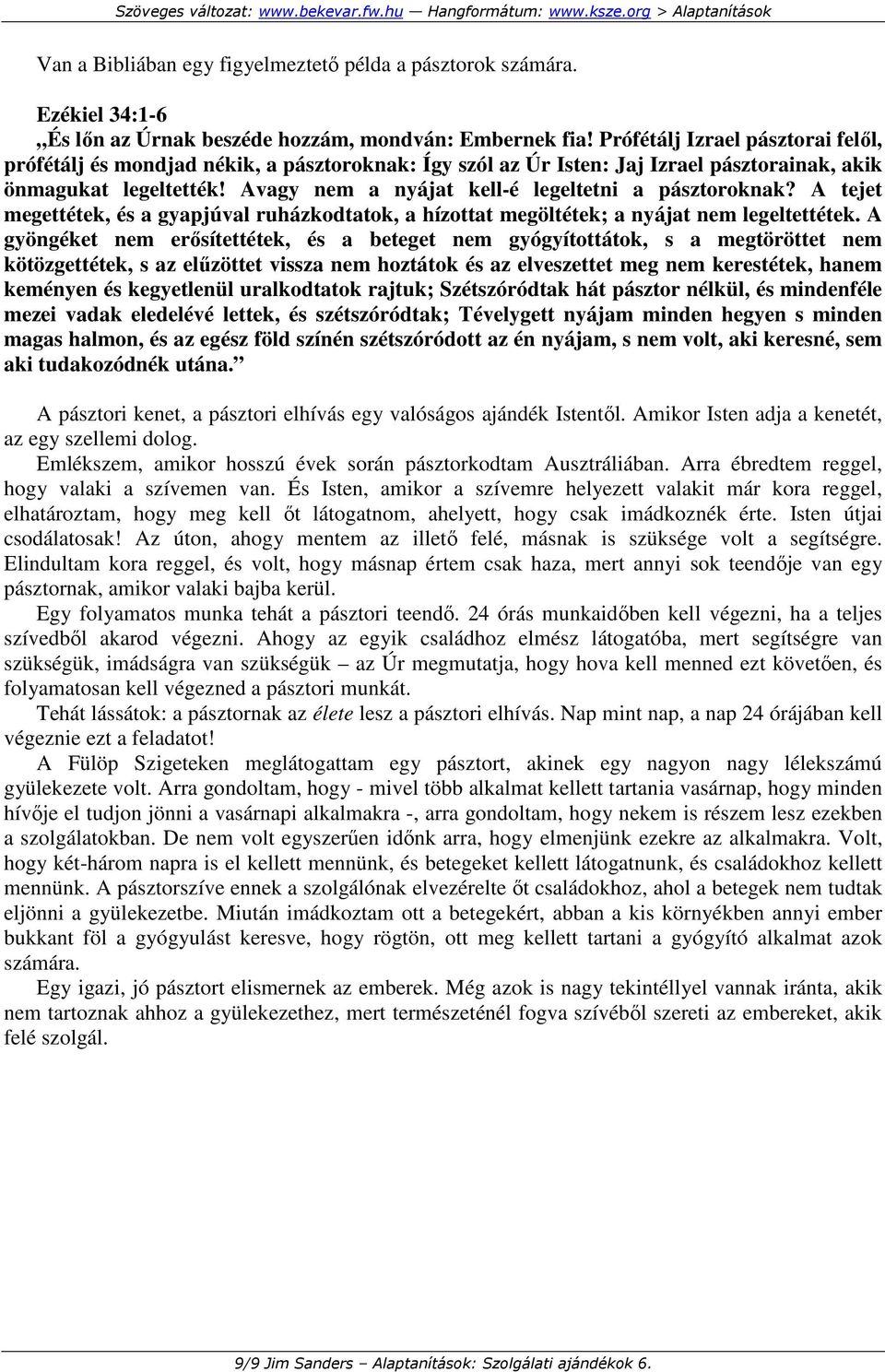 Avagy nem a nyájat kell-é legeltetni a pásztoroknak? A tejet megettétek, és a gyapjúval ruházkodtatok, a hízottat megöltétek; a nyájat nem legeltettétek.