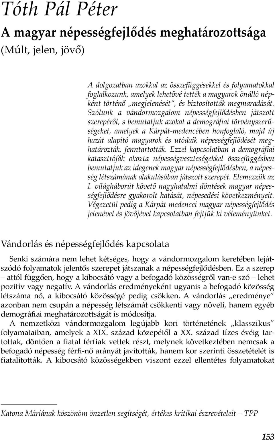 Szólunk a vándormozgalom népességfejlődésben játszott szerepéről, s bemutatjuk azokat a demográfiai törvényszerűségeket, amelyek a Kárpát-medencében honfoglaló, majd új hazát alapító magyarok és