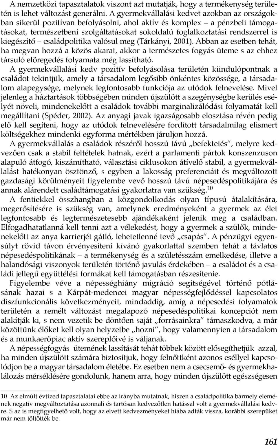is kiegészítő családpolitika valósul meg (Tárkányi, 2001).
