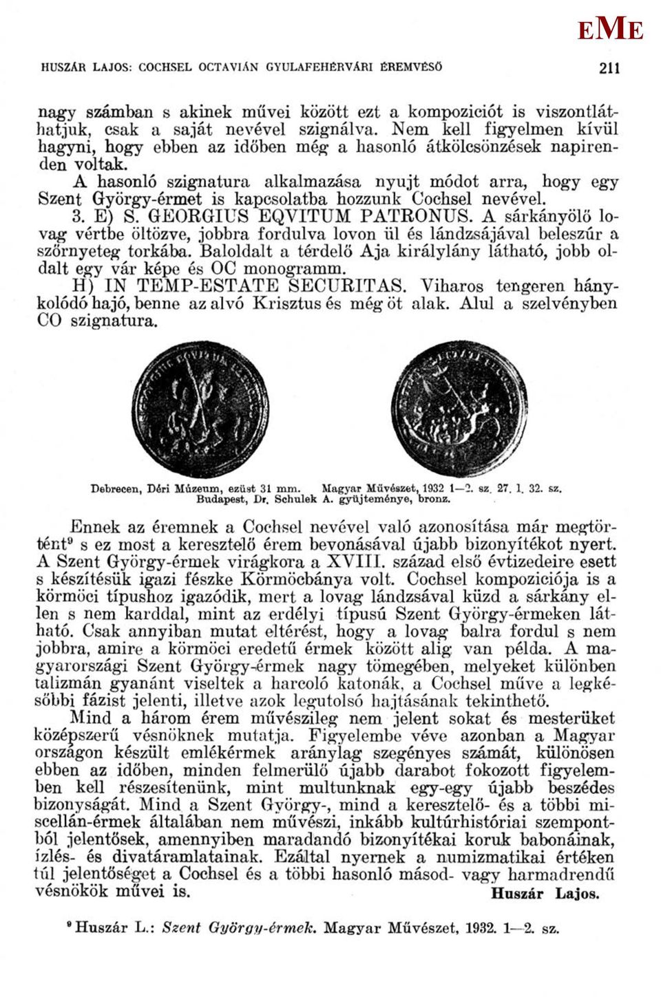 A hasonló szignatúra alkalmazása nyújt módot arra, hogy egy Szent György-érmet is kapcsolatba hozzunk Cochsel nevével. 3. ) S. GORGIUS QVITU PATRÓNUS.