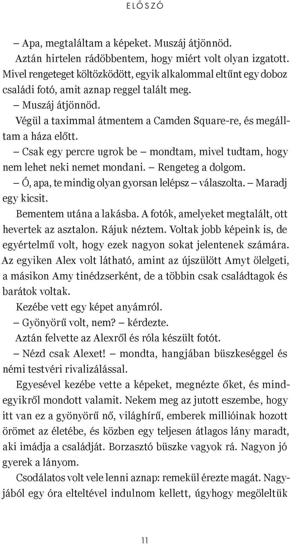 Csak egy percre ugrok be mondtam, mivel tudtam, hogy nem lehet neki nemet mondani. Rengeteg a dolgom. Ó, apa, te mindig olyan gyorsan lelépsz válaszolta. Maradj egy kicsit. Bementem utána a lakásba.