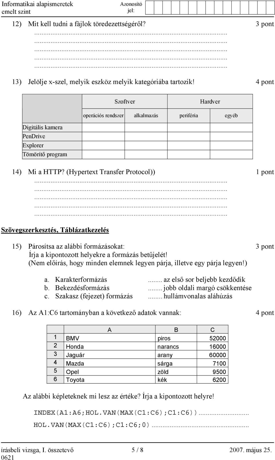 (Hypertext Transfer Protocol)) 1 pont Szövegszerkesztés, Táblázatkezelés 15) Párosítsa az alábbi formázásokat: 3 pont Írja a kipontozott helyekre a formázás betűjelét!