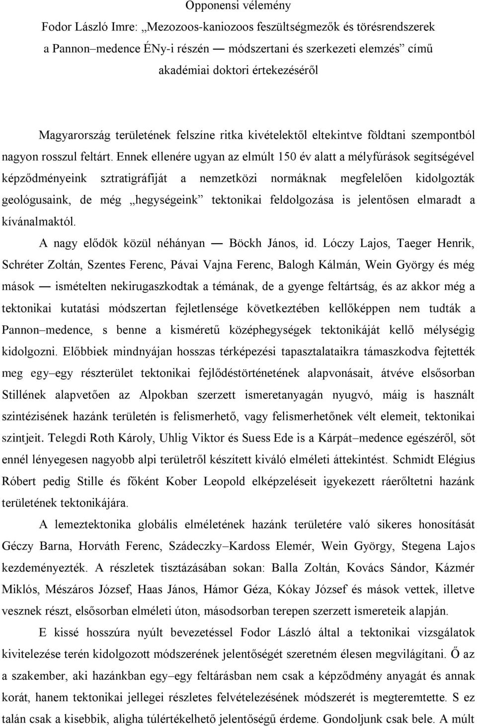 Ennek ellenére ugyan az elmúlt 150 év alatt a mélyfúrások segítségével képződményeink sztratigráfiját a nemzetközi normáknak megfelelően kidolgozták geológusaink, de még hegységeink tektonikai