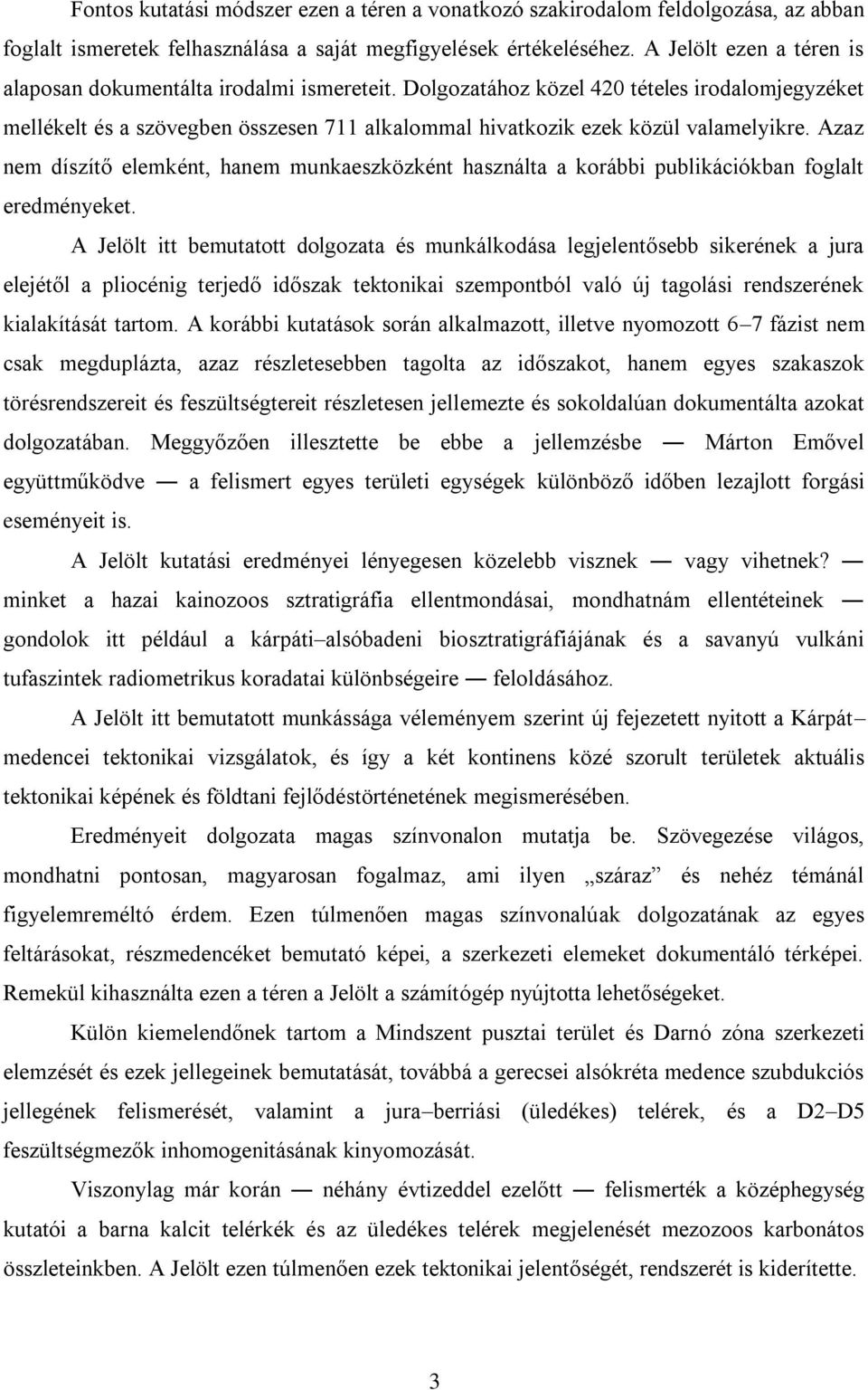 Dolgozatához közel 420 tételes irodalomjegyzéket mellékelt és a szövegben összesen 711 alkalommal hivatkozik ezek közül valamelyikre.