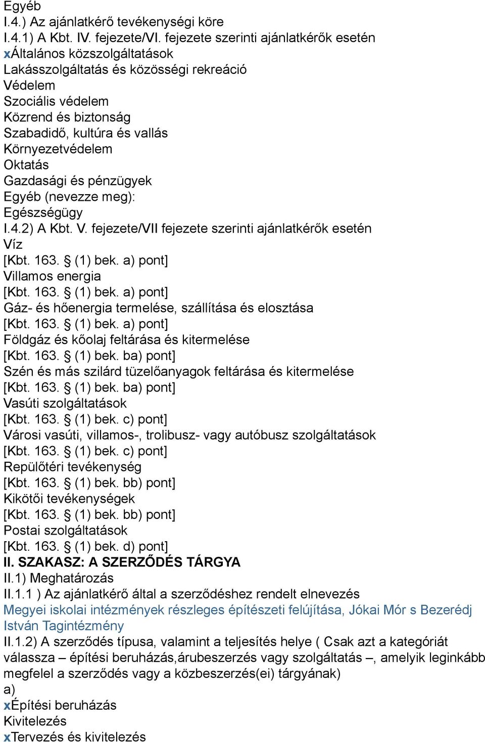 Környezetvédelem Oktatás Gazdasági és pénzügyek Egyéb (nevezze meg): Egészségügy I.4.2) A Kbt. V. fejezete/vii fejezete szerinti ajánlatkérők esetén Víz [Kbt. 163. (1) bek.