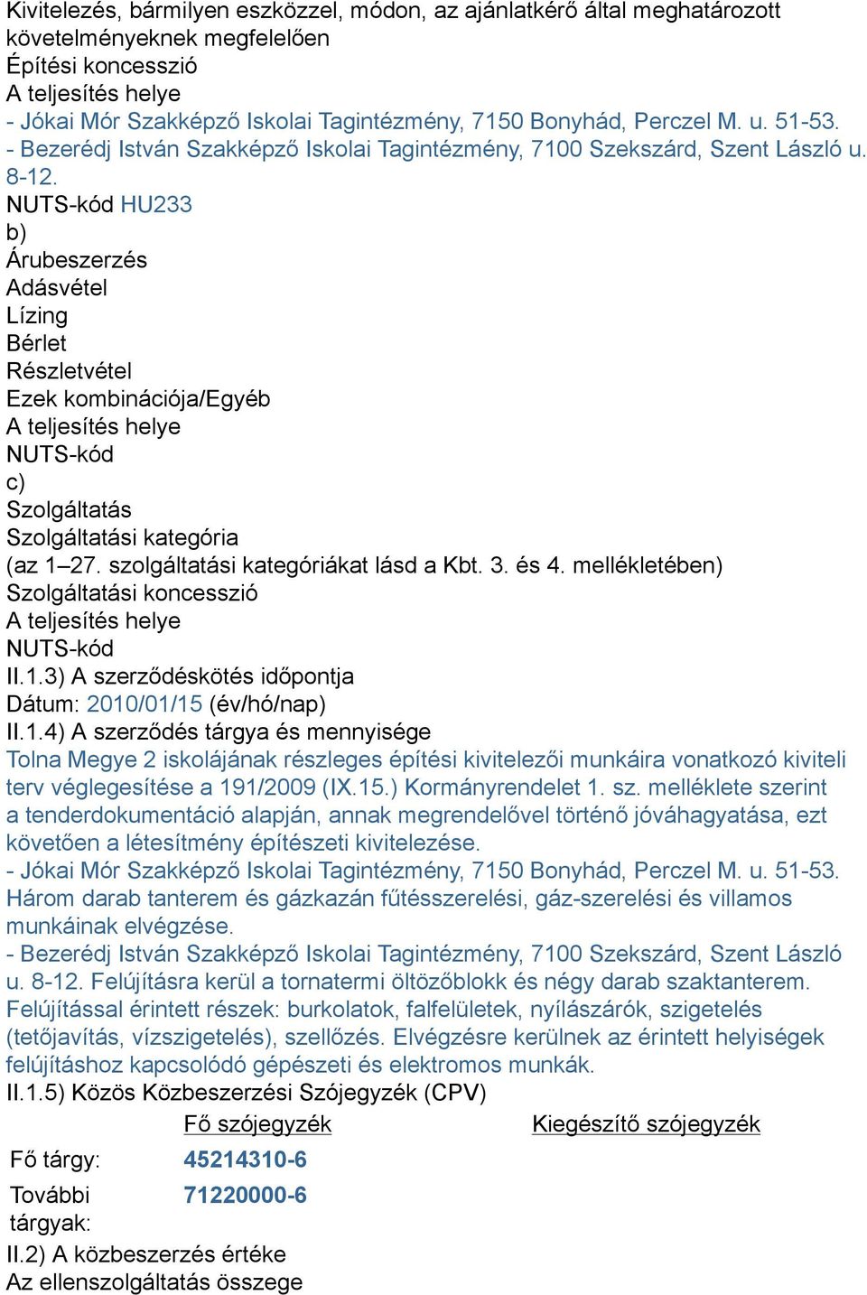 NUTS-kód HU233 b) Árubeszerzés Adásvétel Lízing Bérlet Részletvétel Ezek kombinációja/egyéb A teljesítés helye NUTS-kód c) Szolgáltatás Szolgáltatási kategória (az 1 27.