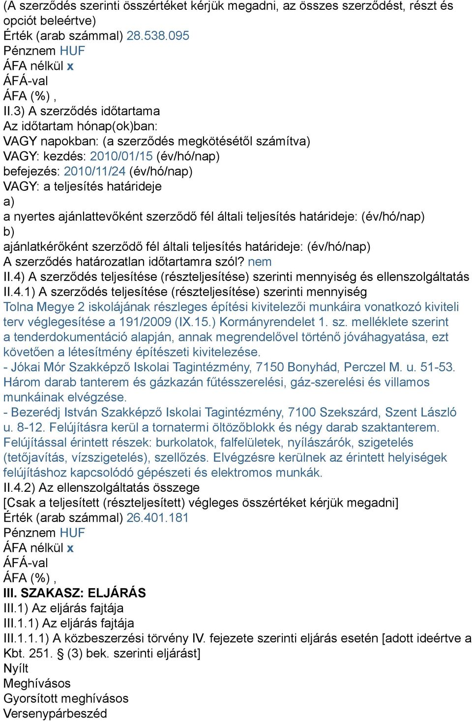 határideje a) a nyertes ajánlattevőként szerződő fél általi teljesítés határideje: (év/hó/nap) b) ajánlatkérőként szerződő fél általi teljesítés határideje: (év/hó/nap) A szerződés határozatlan