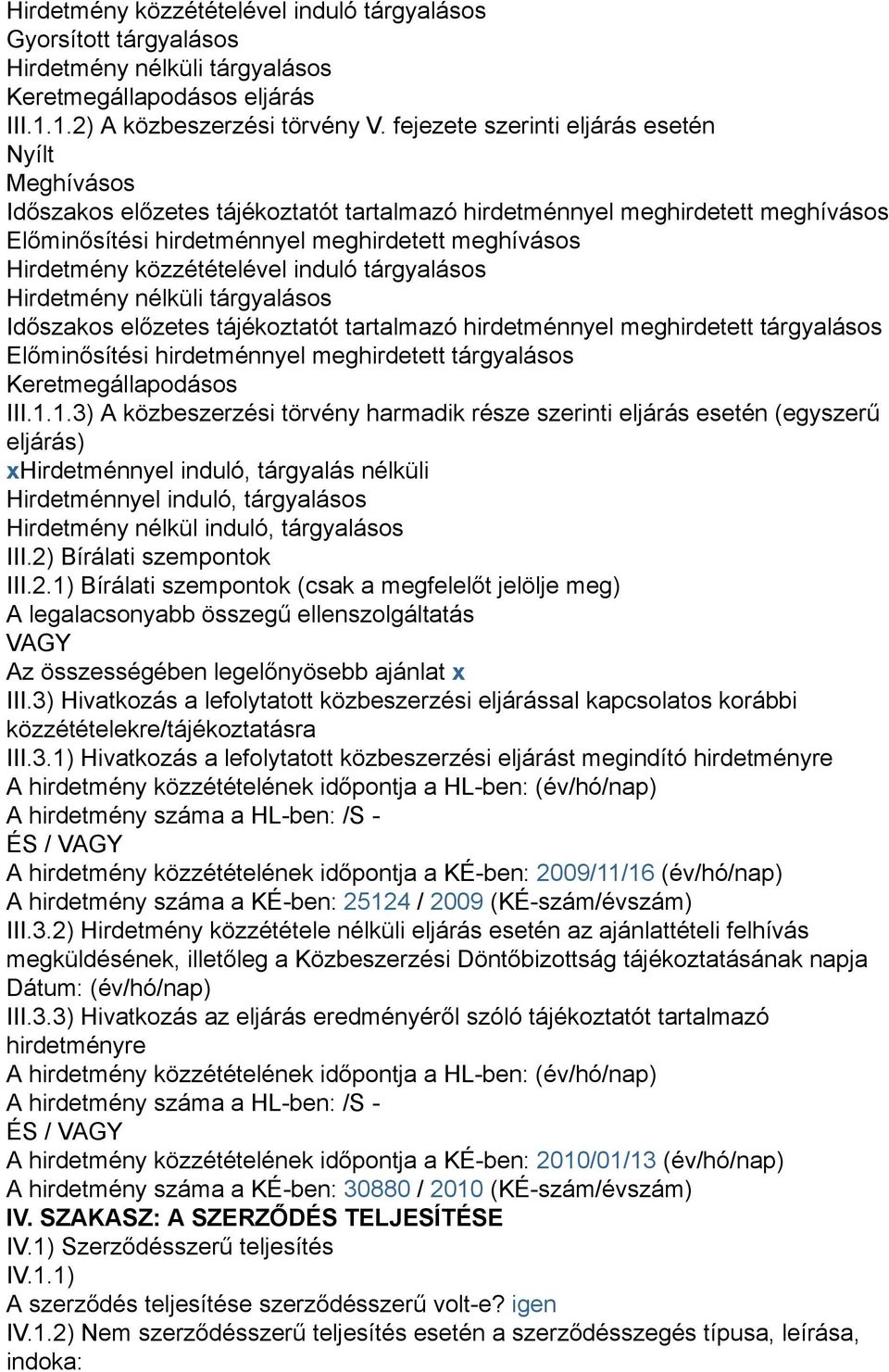 közzétételével induló tárgyalásos Hirdetmény nélküli tárgyalásos Időszakos előzetes tájékoztatót tartalmazó hirdetménnyel meghirdetett tárgyalásos Előminősítési hirdetménnyel meghirdetett tárgyalásos