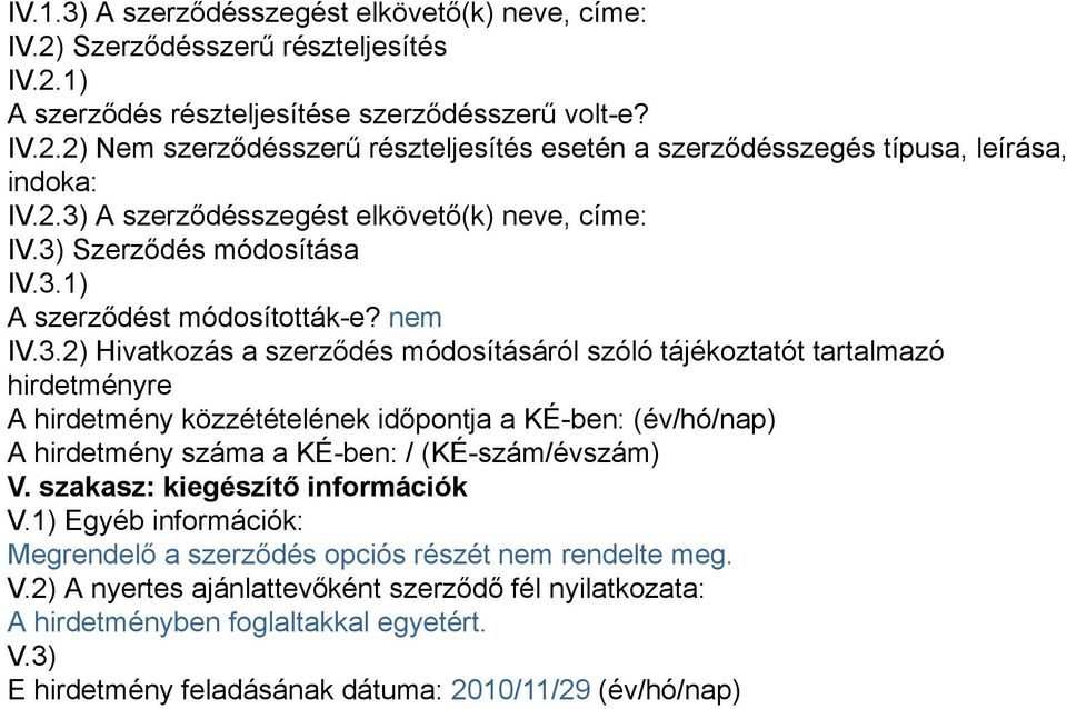 szakasz: kiegészítő információk V.1) Egyéb információk: Megrendelő a szerződés opciós részét nem rendelte meg. V.2) A nyertes ajánlattevőként szerződő fél nyilatkozata: A hirdetményben foglaltakkal egyetért.