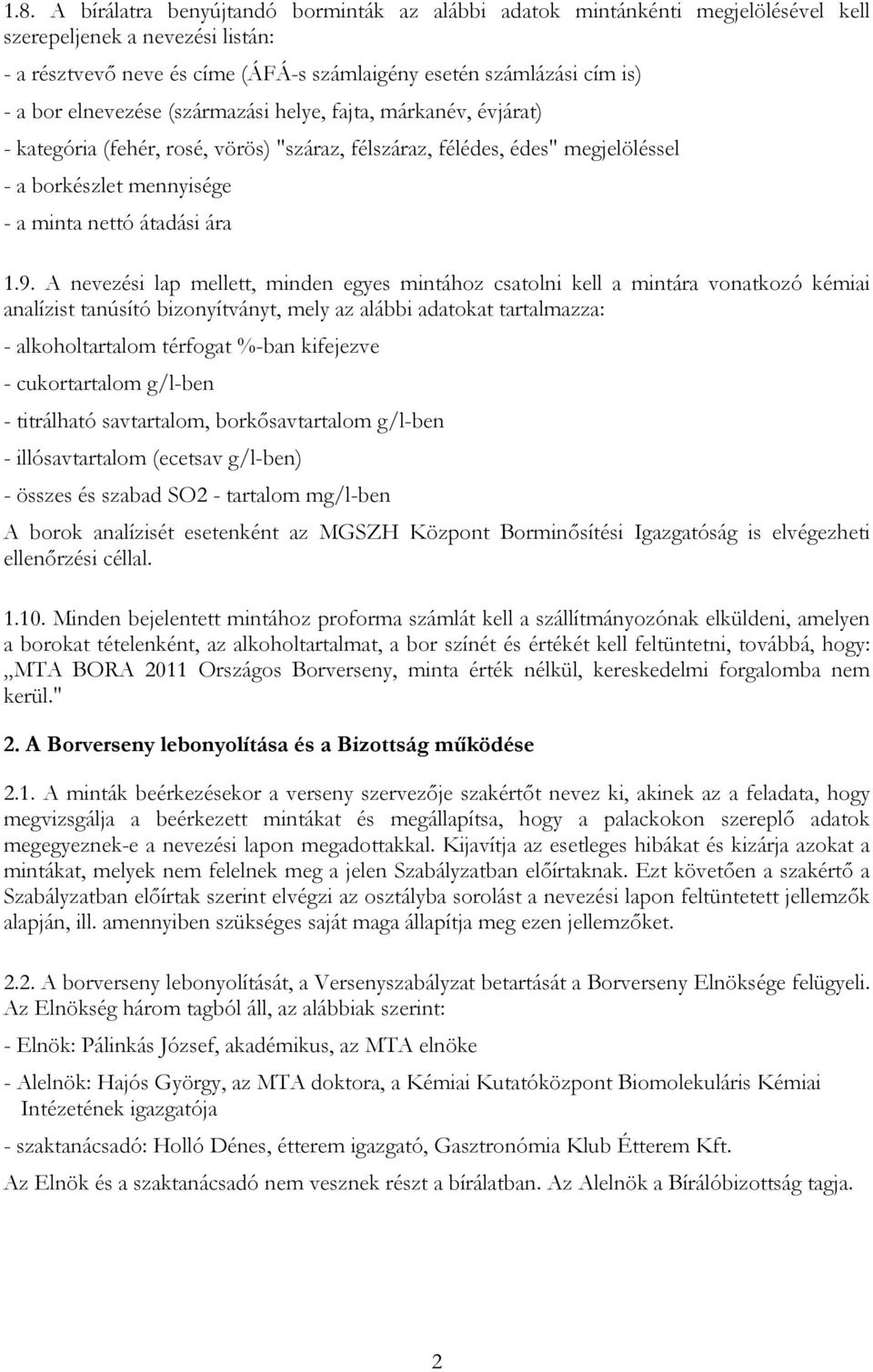 A nevezési lap mellett, minden egyes mintához csatolni kell a mintára vonatkozó kémiai analízist tanúsító bizonyítványt, mely az alábbi adatokat tartalmazza: - alkoholtartalom térfogat %-ban