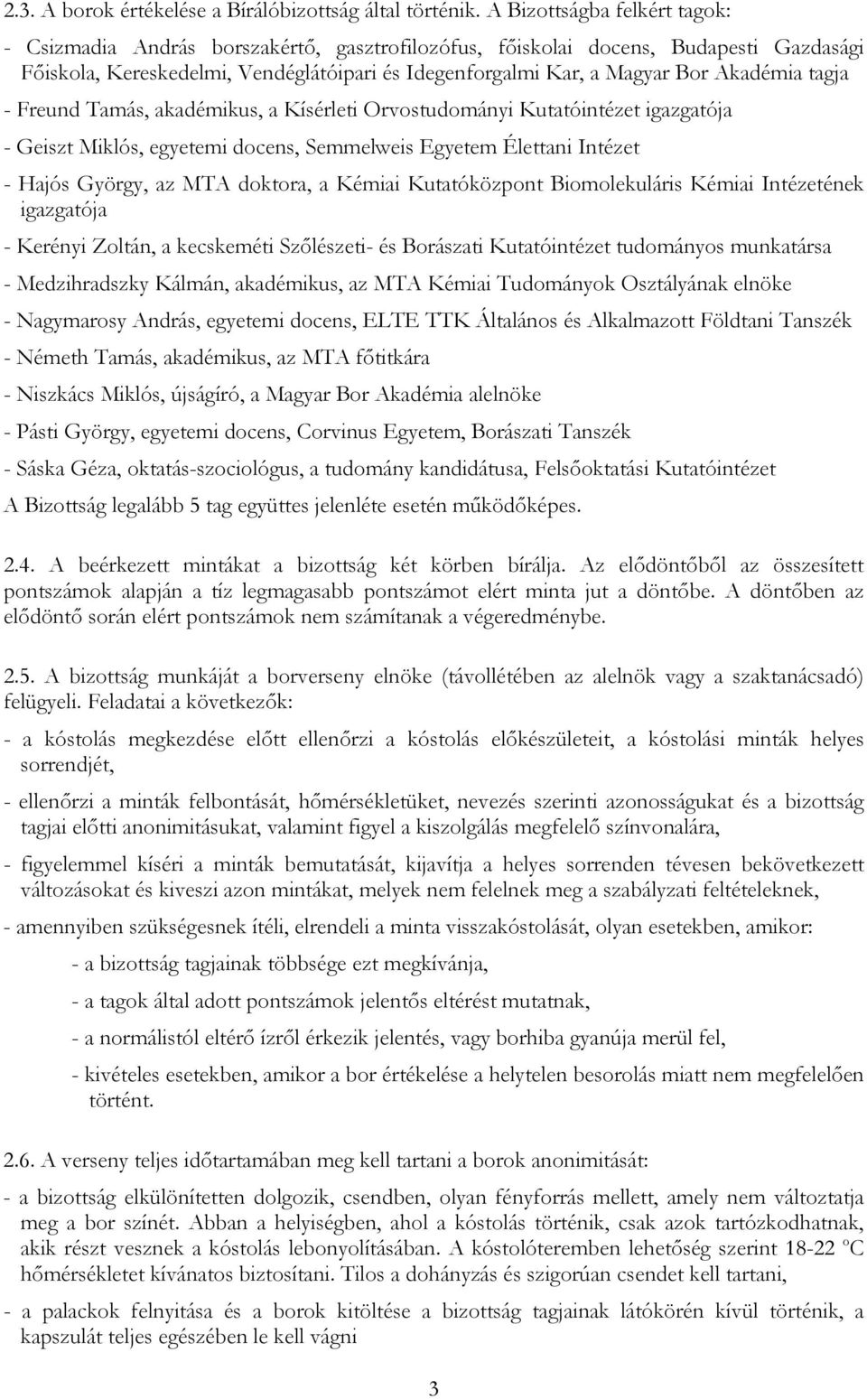 Akadémia tagja - Freund Tamás, akadémikus, a Kísérleti Orvostudományi Kutatóintézet igazgatója - Geiszt Miklós, egyetemi docens, Semmelweis Egyetem Élettani Intézet - Hajós György, az MTA doktora, a