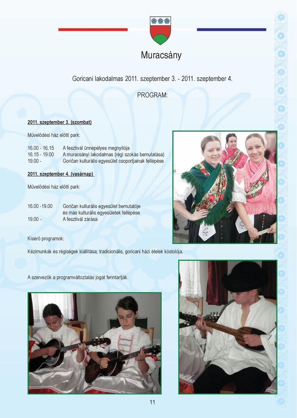 00 - Goričan kulturális egyesület csoportjainak fellépése 2011. szeptember 4. (vasárnap) Művelődési ház előtti park: 16.00-19.
