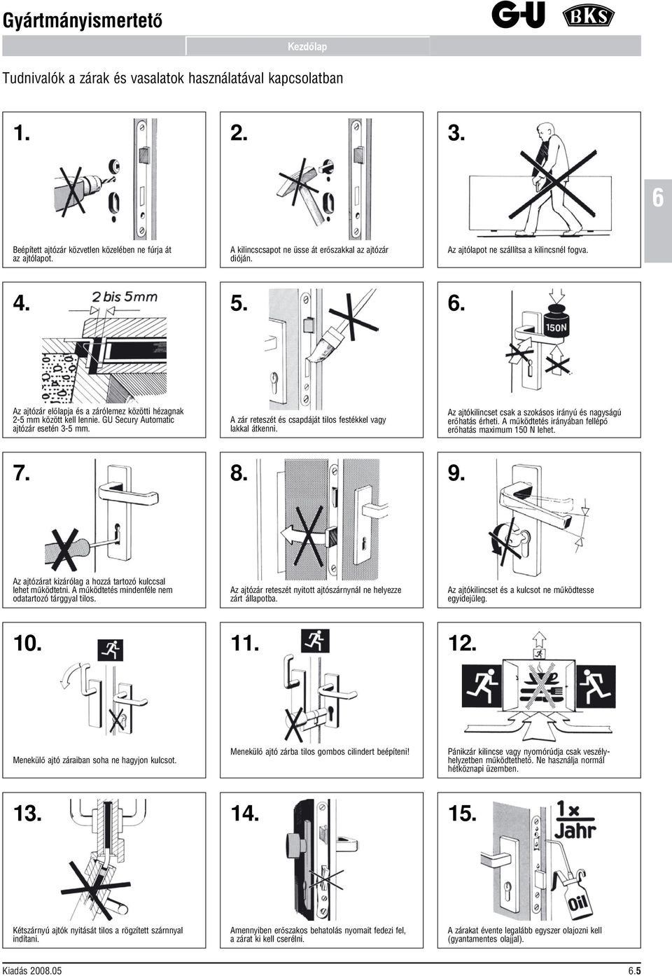 GU Secury Automatic ajtózár esetén 3- mm. A zár reteszét és csapdáját tilos festékkel vagy lakkal átkenni. Az ajtókilincset csak a szokásos irányú és nagyságú erőhatás érheti.