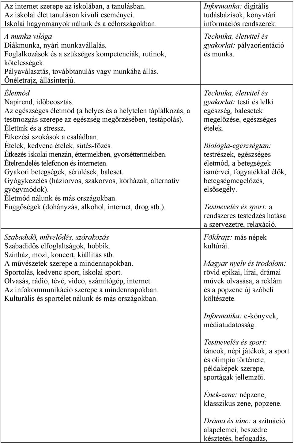 Az egészséges életmód (a helyes és a helytelen táplálkozás, a testmozgás szerepe az egészség megőrzésében, testápolás). Életünk és a stressz. Étkezési szokások a családban.