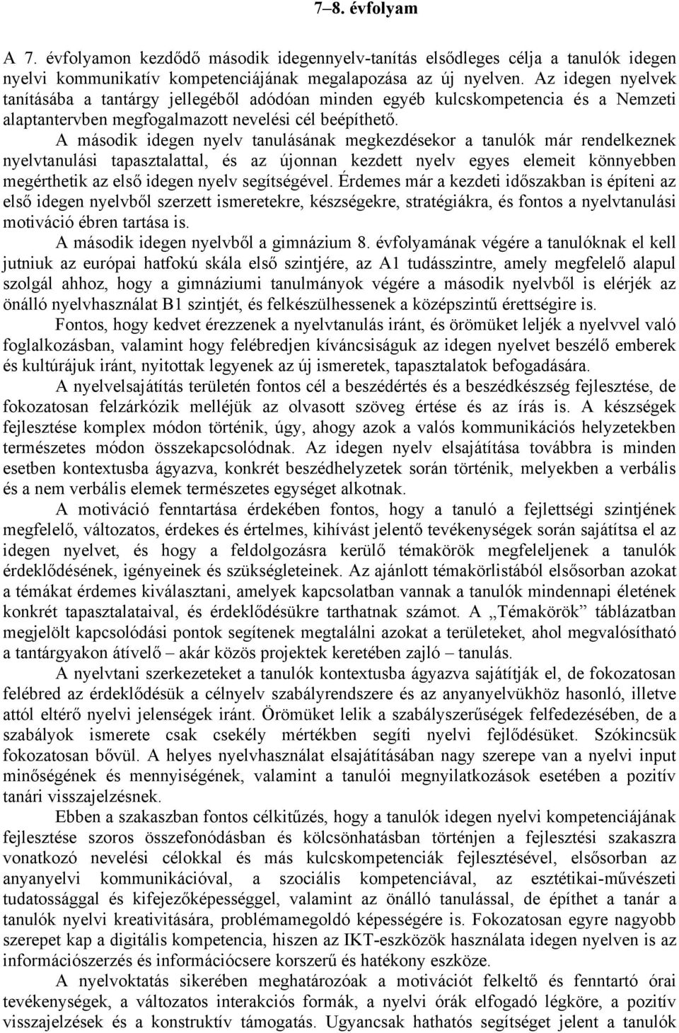 A második idegen nyelv tanulásának megkezdésekor a tanulók már rendelkeznek nyelvtanulási tapasztalattal, és az újonnan kezdett nyelv egyes elemeit könnyebben megérthetik az első idegen nyelv