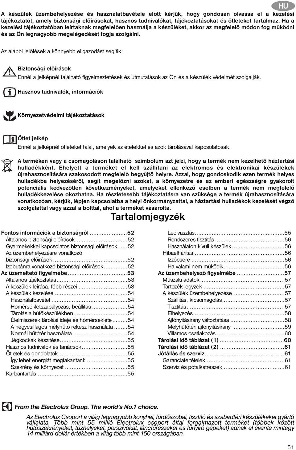 Az alábbi jelölések a könnyebb eligazodást segítik: Biztonsági előírások Ennél a jelképnél található figyelmeztetések és útmutatások az Ön és a készülék védelmét szolgálják.