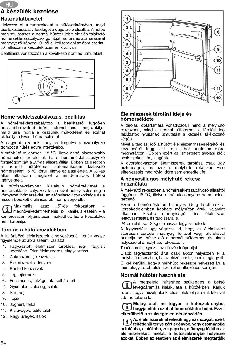 0 állásban a készülék üzemen kívül van. Beállításra vonatkozóan a következő pont ad útmutatást.